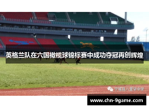 英格兰队在六国橄榄球锦标赛中成功夺冠再创辉煌
