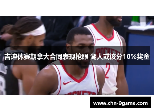 吉迪休赛期拿大合同表现抢眼 湖人或该分10%奖金