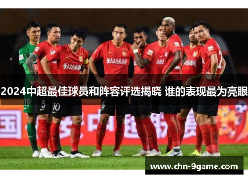 2024中超最佳球员和阵容评选揭晓 谁的表现最为亮眼