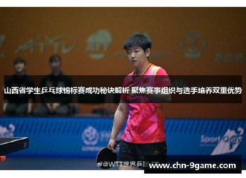 山西省学生乒乓球锦标赛成功秘诀解析 聚焦赛事组织与选手培养双重优势
