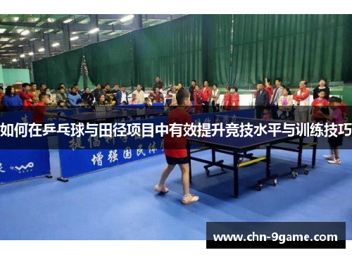 如何在乒乓球与田径项目中有效提升竞技水平与训练技巧