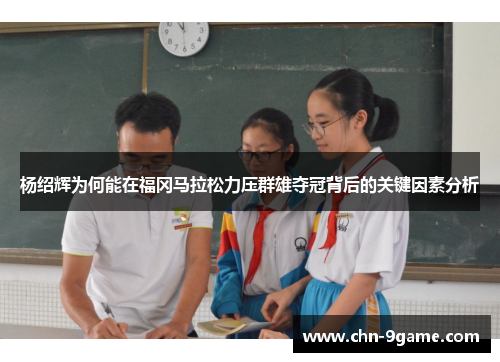杨绍辉为何能在福冈马拉松力压群雄夺冠背后的关键因素分析
