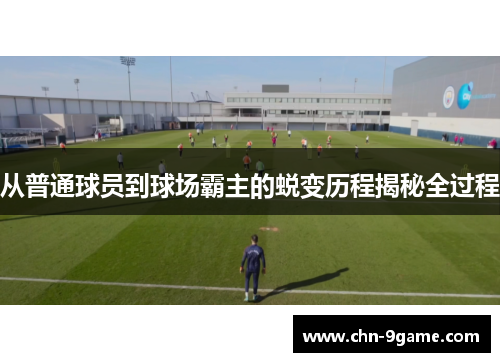 从普通球员到球场霸主的蜕变历程揭秘全过程