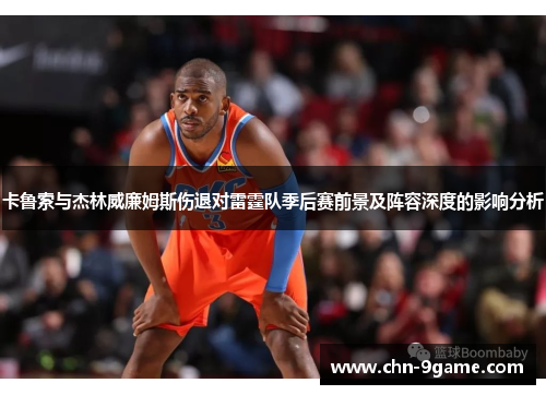 卡鲁索与杰林威廉姆斯伤退对雷霆队季后赛前景及阵容深度的影响分析