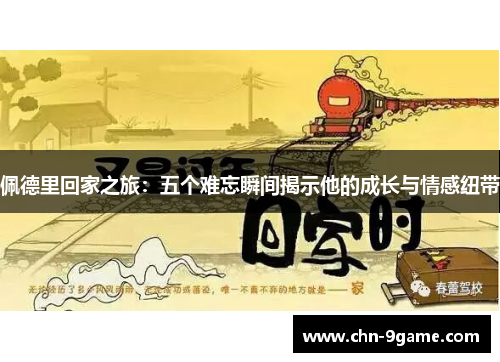佩德里回家之旅：五个难忘瞬间揭示他的成长与情感纽带