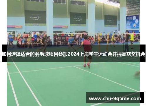 如何选择适合的羽毛球项目参加2024上海学生运动会并提高获奖机会