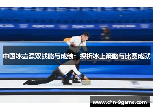 中国冰壶混双战略与成绩：探析冰上策略与比赛成就