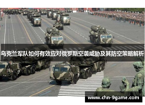 乌克兰军队如何有效应对俄罗斯空袭威胁及其防空策略解析