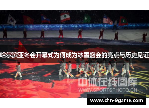 哈尔滨亚冬会开幕式为何成为冰雪盛会的亮点与历史见证