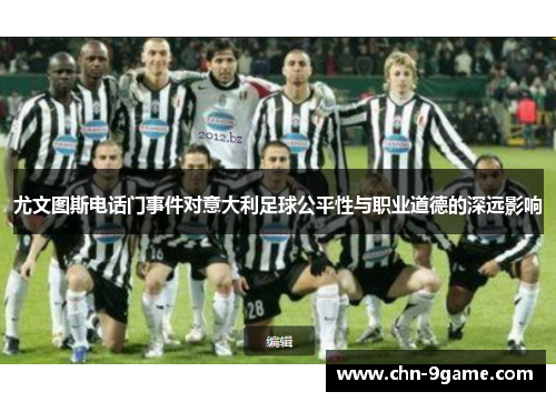 尤文图斯电话门事件对意大利足球公平性与职业道德的深远影响