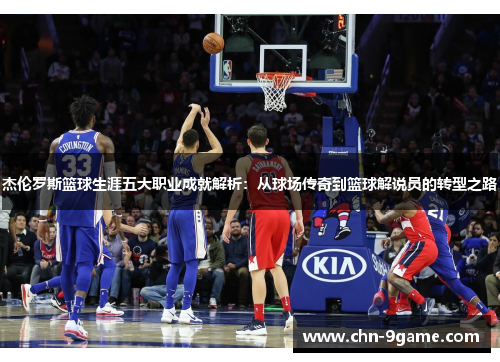 杰伦罗斯篮球生涯五大职业成就解析：从球场传奇到篮球解说员的转型之路