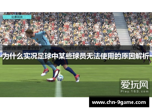 为什么实况足球中某些球员无法使用的原因解析 为什么实况足球中某些球员无法使用的原因解析