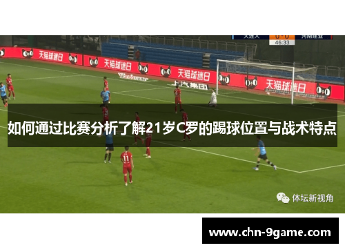 如何通过比赛分析了解21岁C罗的踢球位置与战术特点