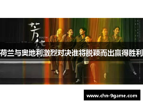 荷兰与奥地利激烈对决谁将脱颖而出赢得胜利