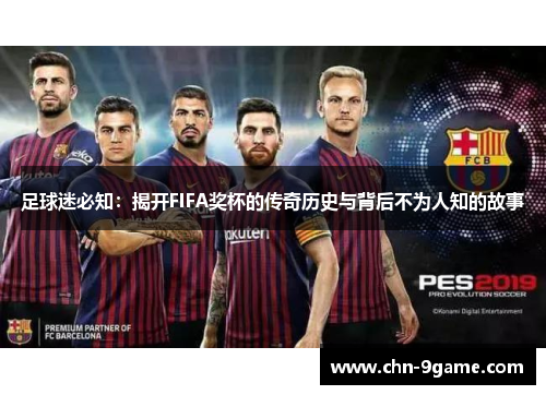足球迷必知:揭开FIFA奖杯的传奇历史与背后不为人知的故事 足球迷必知:揭开FIFA奖杯的传奇历史与背后不为人知的故事