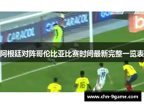 阿根廷对阵哥伦比亚比赛时间最新完整一览表 阿根廷对阵哥伦比亚比赛时间最新完整一览表