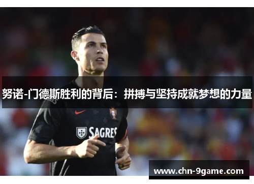 努诺-门德斯胜利的背后：拼搏与坚持成就梦想的力量