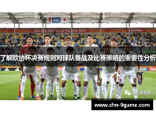 了解欧协杯决赛规则对球队备战及比赛策略的重要性分析 了解欧协杯决赛规则对球队备战及比赛策略的重要性分析