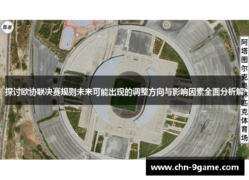 探讨欧协联决赛规则未来可能出现的调整方向与影响因素全面分析解 探讨欧协联决赛规则未来可能出现的调整方向与影响因素全面分析解