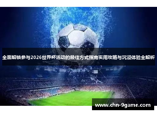 全面解锁参与2026世界杯活动的最佳方式指南实用攻略与沉浸体验全解析