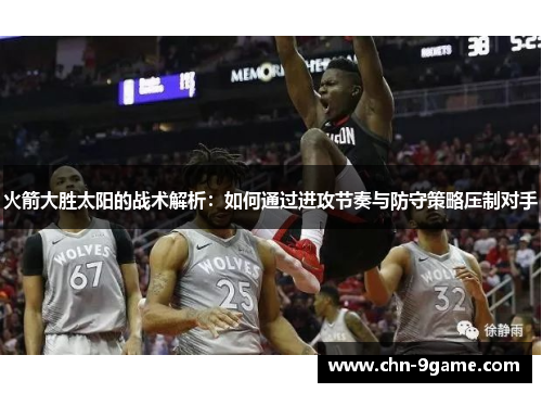火箭大胜太阳的战术解析：如何通过进攻节奏与防守策略压制对手