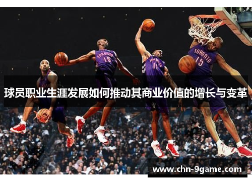 球员职业生涯发展如何推动其商业价值的增长与变革