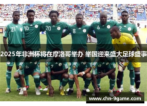 2025年非洲杯将在摩洛哥举办 举国迎来盛大足球盛事