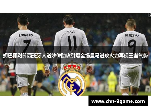 姆巴佩对阵西班牙人送妙传助攻引爆全场皇马进攻火力再现王者气势