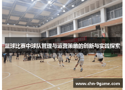 篮球比赛中球队管理与运营策略的创新与实践探索