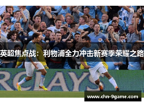 英超焦点战：利物浦全力冲击新赛季荣耀之路