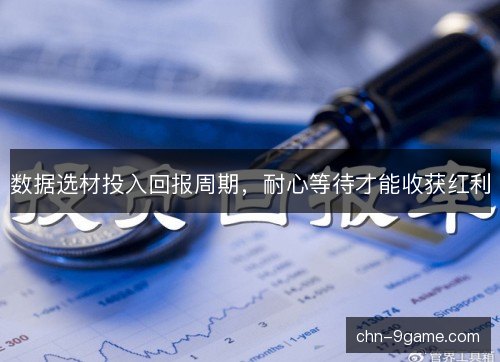 数据选材投入回报周期，耐心等待才能收获红利
